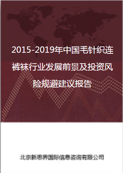 2018-2022年中国毛针织连裤袜行业发展前景及投资风险规避建议报告