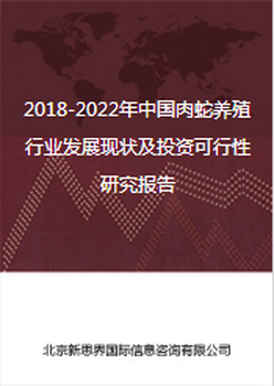 2018-2022年中国肉蛇养殖行业发展现状及投资可行性研究报告