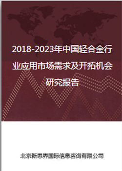 2018-2023年中国轻合金行业应用市场需求及开拓机会研究报告