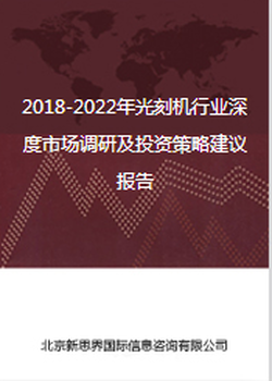 2018-2022年光刻机行业深度市场调研及投资策略建议报告
