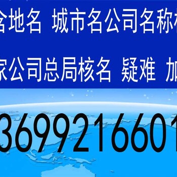 公司核名,企业核名,总局核名/国家工商总局核名/国家工商总局公司核名/国家工商总局加急核名