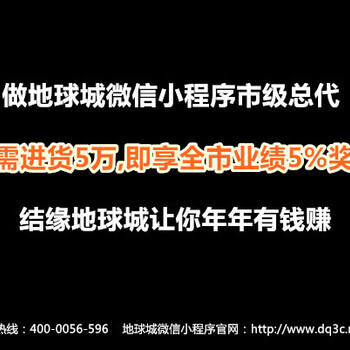 地球城小程序招商加盟,全国火爆招商,市级只需进货5万,还享全市业绩5%奖励