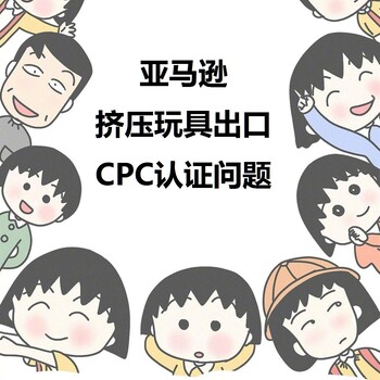 关于近期亚马逊挤压玩具出口CPC认证问题，清关