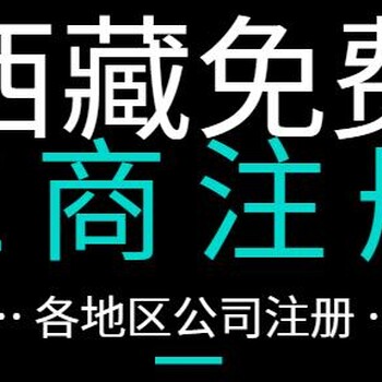 西藏拉萨工商代办，拉萨新公司注册流程免费咨询