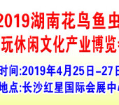 2019湖南花鸟鱼虫文玩休闲文化产业博览会