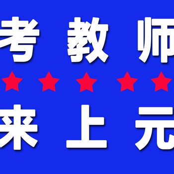 常州教师证笔试面试就来上元教育/武进教师证培训