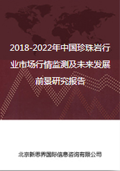 2018-2022年中国珍珠岩行业市场行情监测及未来发展前景研究报告